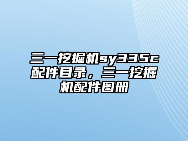 三一挖掘機sy335c配件目錄，三一挖掘機配件圖冊