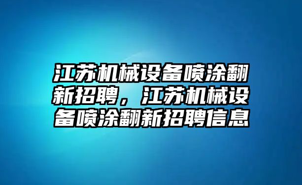 江蘇機(jī)械設(shè)備噴涂翻新招聘，江蘇機(jī)械設(shè)備噴涂翻新招聘信息