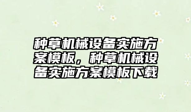 種草機械設(shè)備實施方案模板，種草機械設(shè)備實施方案模板下載