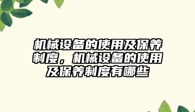 機械設備的使用及保養(yǎng)制度，機械設備的使用及保養(yǎng)制度有哪些