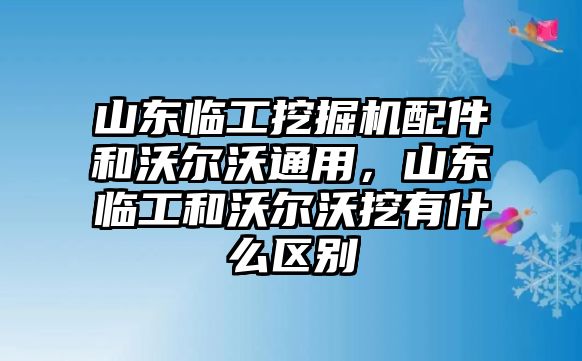 山東臨工挖掘機配件和沃爾沃通用，山東臨工和沃爾沃挖有什么區(qū)別