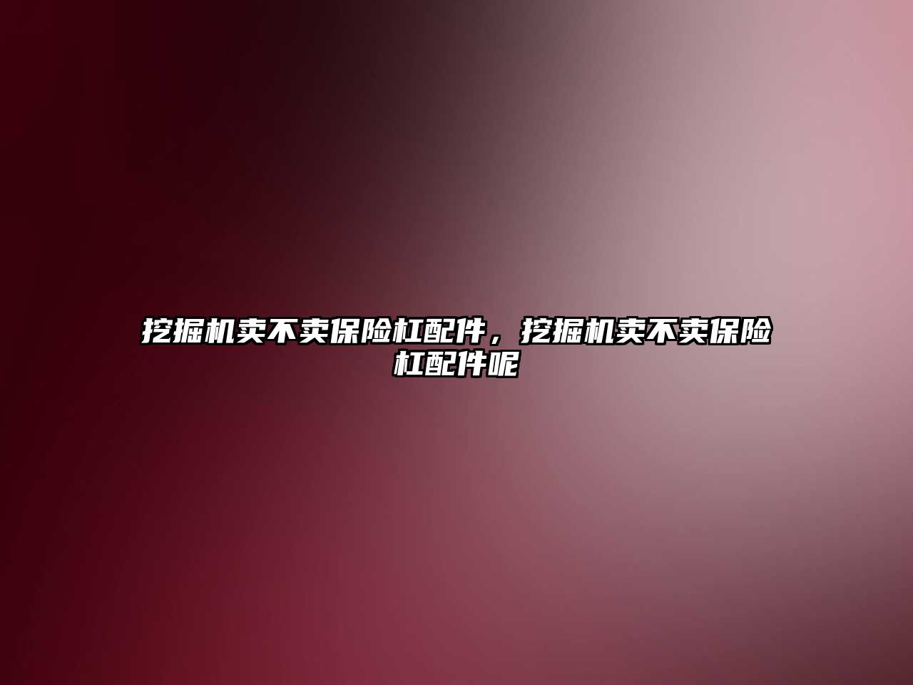 挖掘機賣不賣保險杠配件，挖掘機賣不賣保險杠配件呢