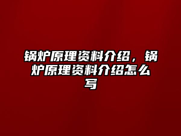 鍋爐原理資料介紹，鍋爐原理資料介紹怎么寫(xiě)