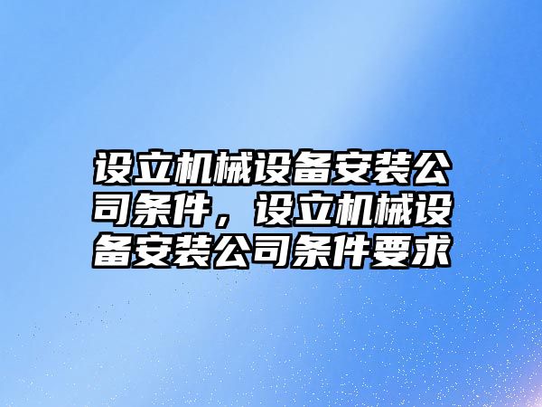 設立機械設備安裝公司條件，設立機械設備安裝公司條件要求