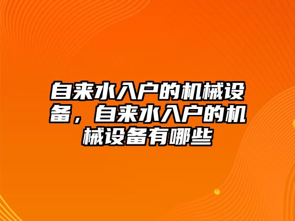 自來水入戶的機械設(shè)備，自來水入戶的機械設(shè)備有哪些