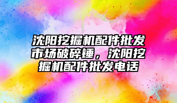 沈陽挖掘機配件批發(fā)市場破碎錘，沈陽挖掘機配件批發(fā)電話