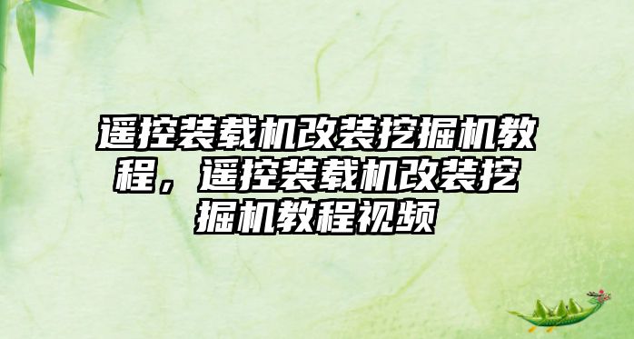 遙控裝載機改裝挖掘機教程，遙控裝載機改裝挖掘機教程視頻