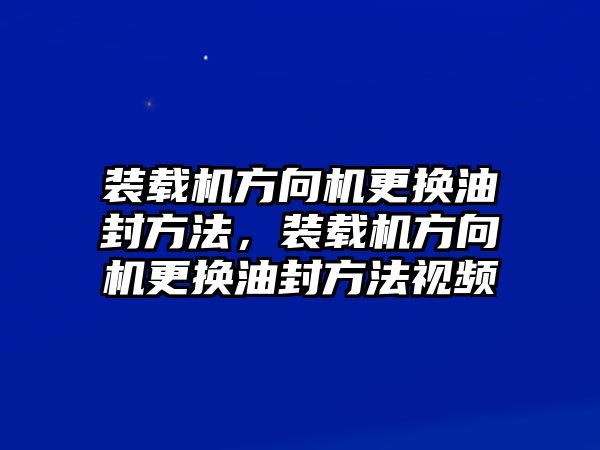 裝載機(jī)方向機(jī)更換油封方法，裝載機(jī)方向機(jī)更換油封方法視頻