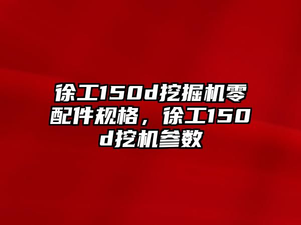 徐工150d挖掘機(jī)零配件規(guī)格，徐工150d挖機(jī)參數(shù)