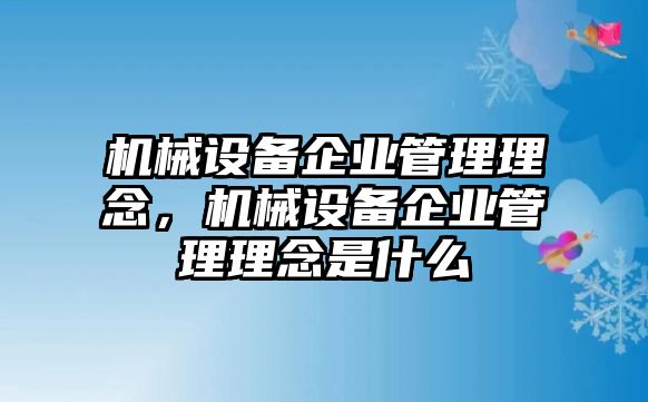 機械設(shè)備企業(yè)管理理念，機械設(shè)備企業(yè)管理理念是什么