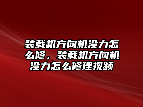 裝載機方向機沒力怎么修，裝載機方向機沒力怎么修理視頻