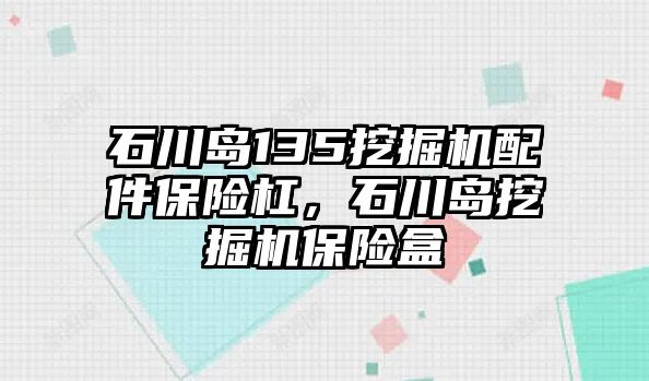 石川島135挖掘機(jī)配件保險(xiǎn)杠，石川島挖掘機(jī)保險(xiǎn)盒