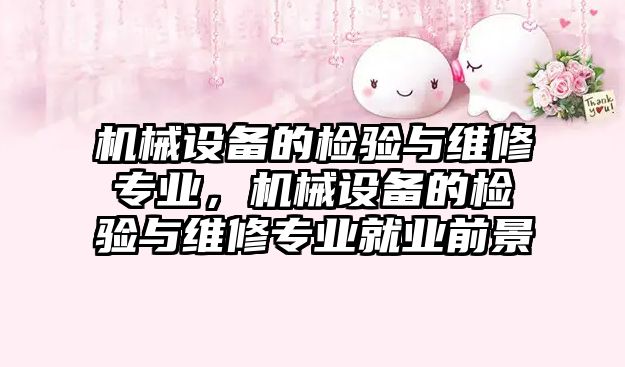 機械設備的檢驗與維修專業(yè)，機械設備的檢驗與維修專業(yè)就業(yè)前景