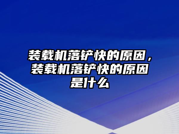 裝載機(jī)落鏟快的原因，裝載機(jī)落鏟快的原因是什么