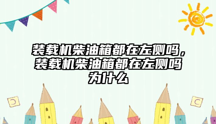 裝載機(jī)柴油箱都在左側(cè)嗎，裝載機(jī)柴油箱都在左側(cè)嗎為什么