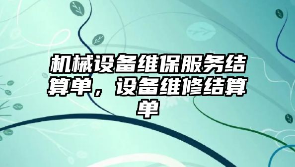 機(jī)械設(shè)備維保服務(wù)結(jié)算單，設(shè)備維修結(jié)算單