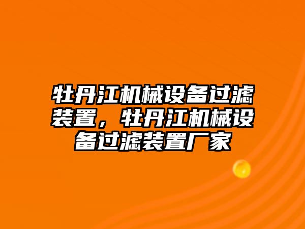 牡丹江機械設(shè)備過濾裝置，牡丹江機械設(shè)備過濾裝置廠家