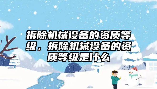 拆除機械設備的資質等級，拆除機械設備的資質等級是什么