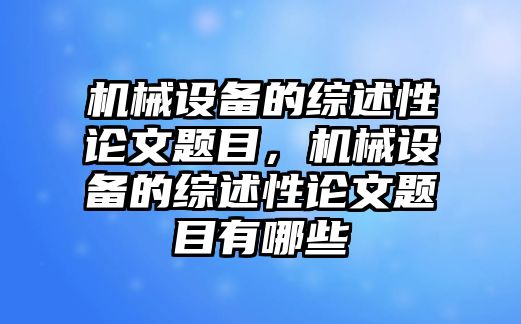 機械設備的綜述性論文題目，機械設備的綜述性論文題目有哪些