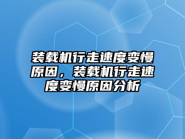 裝載機行走速度變慢原因，裝載機行走速度變慢原因分析