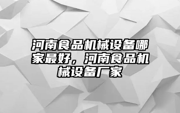 河南食品機(jī)械設(shè)備哪家最好，河南食品機(jī)械設(shè)備廠家