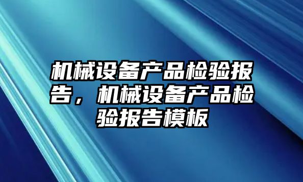 機械設備產品檢驗報告，機械設備產品檢驗報告模板