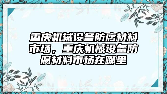 重慶機械設備防腐材料市場，重慶機械設備防腐材料市場在哪里