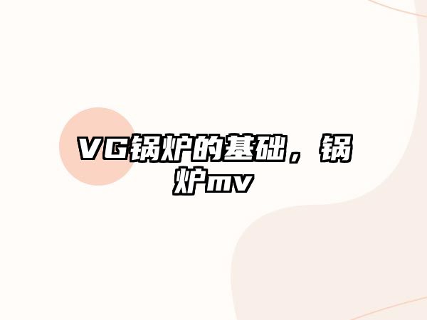 VG鍋爐的基礎(chǔ)，鍋爐mv