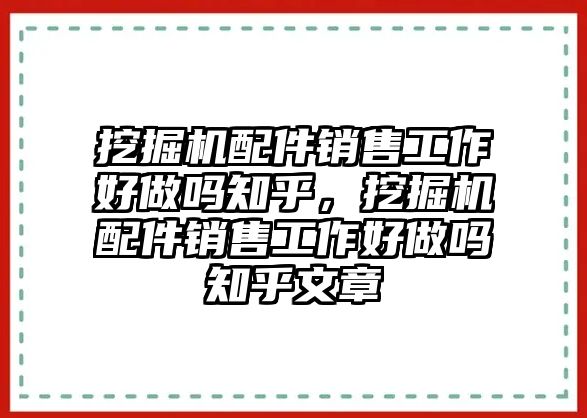 挖掘機(jī)配件銷售工作好做嗎知乎，挖掘機(jī)配件銷售工作好做嗎知乎文章