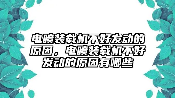 電噴裝載機(jī)不好發(fā)動(dòng)的原因，電噴裝載機(jī)不好發(fā)動(dòng)的原因有哪些