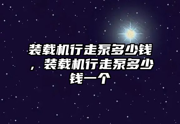 裝載機行走泵多少錢，裝載機行走泵多少錢一個