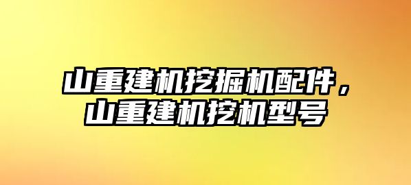 山重建機(jī)挖掘機(jī)配件，山重建機(jī)挖機(jī)型號(hào)