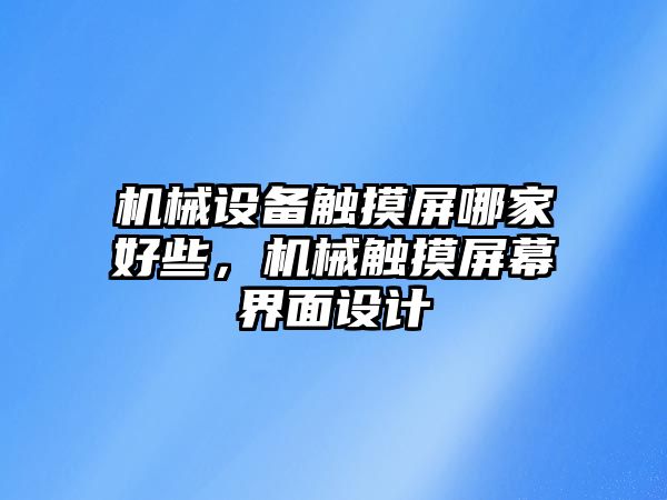 機(jī)械設(shè)備觸摸屏哪家好些，機(jī)械觸摸屏幕界面設(shè)計(jì)