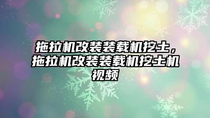 拖拉機改裝裝載機挖土，拖拉機改裝裝載機挖土機視頻