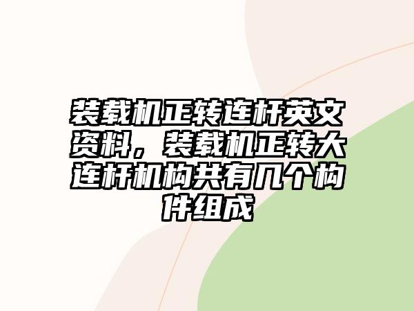 裝載機(jī)正轉(zhuǎn)連桿英文資料，裝載機(jī)正轉(zhuǎn)大連桿機(jī)構(gòu)共有幾個(gè)構(gòu)件組成