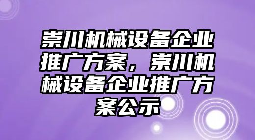 崇川機(jī)械設(shè)備企業(yè)推廣方案，崇川機(jī)械設(shè)備企業(yè)推廣方案公示