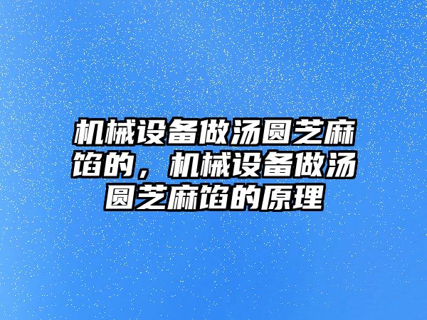 機(jī)械設(shè)備做湯圓芝麻餡的，機(jī)械設(shè)備做湯圓芝麻餡的原理