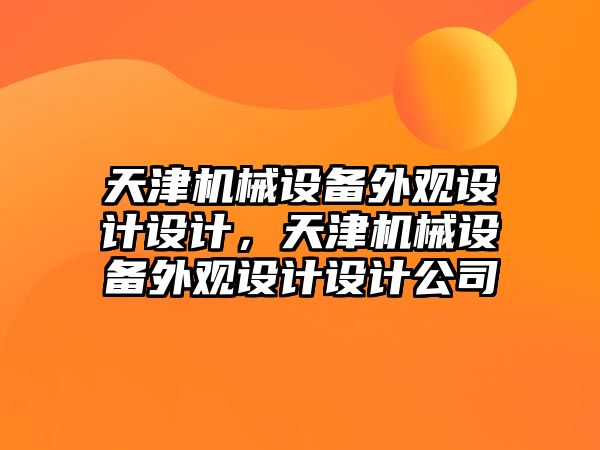 天津機(jī)械設(shè)備外觀設(shè)計(jì)設(shè)計(jì)，天津機(jī)械設(shè)備外觀設(shè)計(jì)設(shè)計(jì)公司