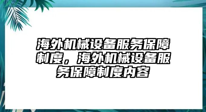 海外機械設(shè)備服務(wù)保障制度，海外機械設(shè)備服務(wù)保障制度內(nèi)容