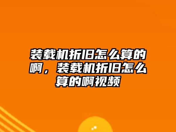 裝載機折舊怎么算的啊，裝載機折舊怎么算的啊視頻