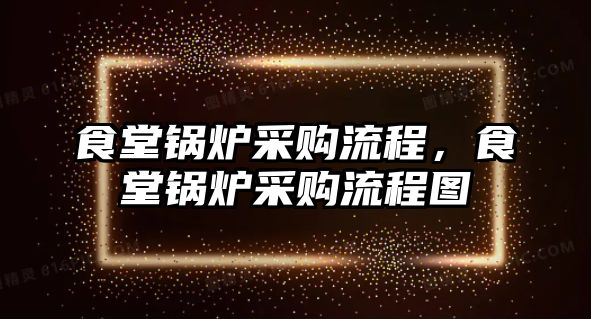 食堂鍋爐采購(gòu)流程，食堂鍋爐采購(gòu)流程圖