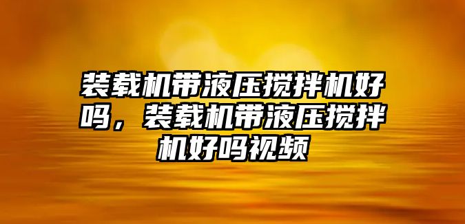 裝載機帶液壓攪拌機好嗎，裝載機帶液壓攪拌機好嗎視頻