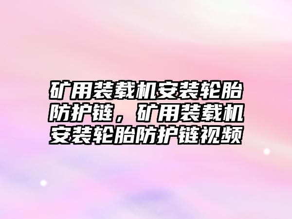 礦用裝載機安裝輪胎防護鏈，礦用裝載機安裝輪胎防護鏈視頻