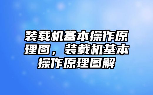 裝載機(jī)基本操作原理圖，裝載機(jī)基本操作原理圖解