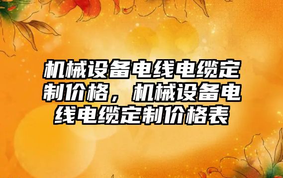 機械設(shè)備電線電纜定制價格，機械設(shè)備電線電纜定制價格表