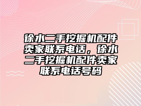 徐水二手挖掘機配件賣家聯(lián)系電話，徐水二手挖掘機配件賣家聯(lián)系電話號碼