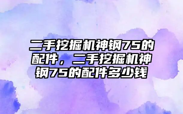 二手挖掘機(jī)神鋼75的配件，二手挖掘機(jī)神鋼75的配件多少錢