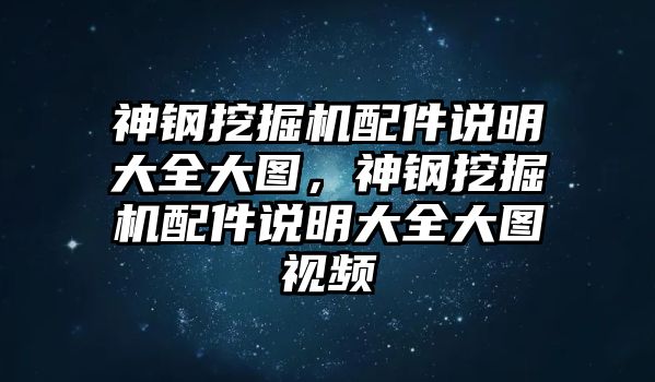 神鋼挖掘機(jī)配件說(shuō)明大全大圖，神鋼挖掘機(jī)配件說(shuō)明大全大圖視頻