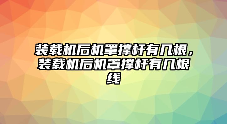 裝載機后機罩撐桿有幾根，裝載機后機罩撐桿有幾根線