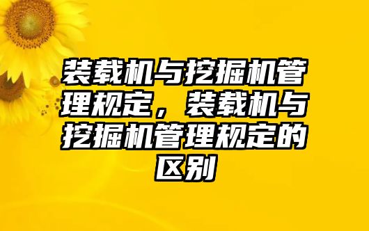 裝載機與挖掘機管理規(guī)定，裝載機與挖掘機管理規(guī)定的區(qū)別